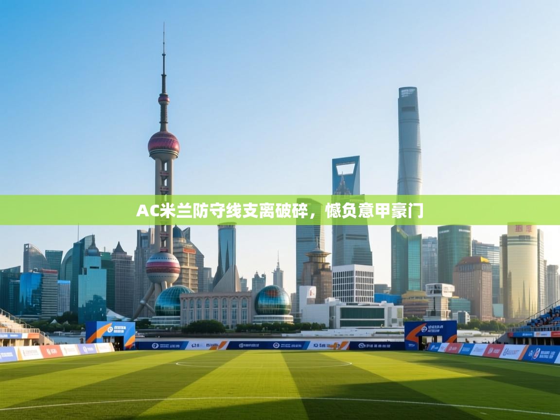AC米兰防守线支离破碎，憾负意甲豪门